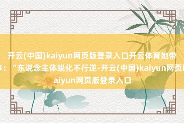 开云(中国)kaiyun网页版登录入口开云体育她带来主题分享：“东说念主体蜕化不行逆-开云(中国)kaiyun网页版登录入口
