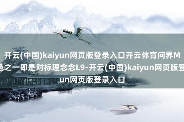 开云(中国)kaiyun网页版登录入口开云体育问界M8的脚色之一即是对标理念念L9-开云(中国)kaiyun网页版登录入口