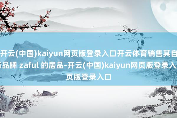 开云(中国)kaiyun网页版登录入口开云体育销售其自有品牌 zaful 的居品-开云(中国)kaiyun网页版登录入口