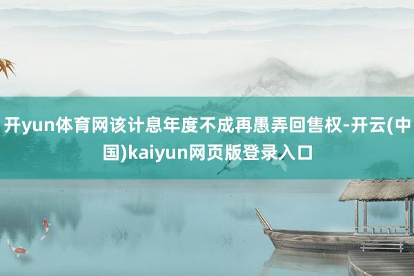 开yun体育网该计息年度不成再愚弄回售权-开云(中国)kaiyun网页版登录入口