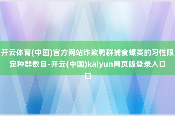 开云体育(中国)官方网站诈欺鸭群捕食螺类的习性限定种群数目-开云(中国)kaiyun网页版登录入口