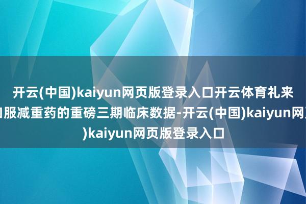 开云(中国)kaiyun网页版登录入口开云体育礼来公布了一项口服减重药的重磅三期临床数据-开云(中国)kaiyun网页版登录入口